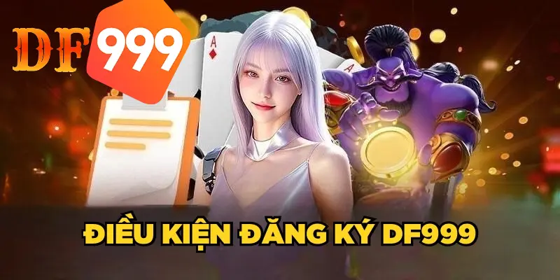 Điều kiện đăng ký tài khoản tại DF999 là gì?