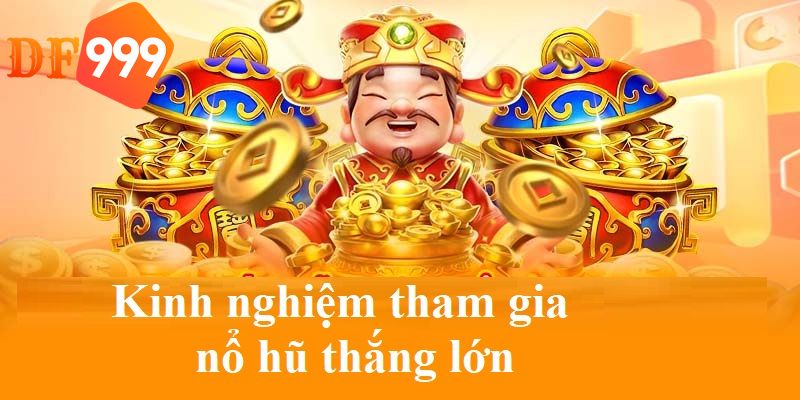 Ghi nhớ kinh nghiệm chơi nổ hũ DF999