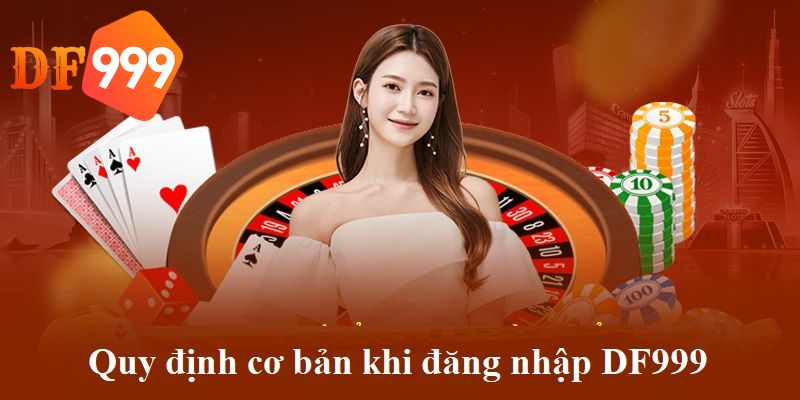 Đăng nhập DF999 cần chú ý nhiều yếu tố khác nhau